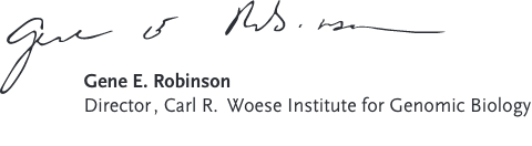 Gene E. Robinson Director, Carl R. Woese Institute for Genomic Biology