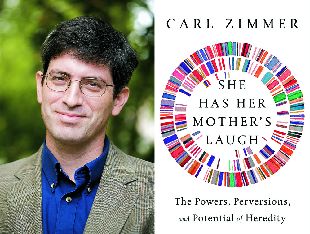 New York Times columnist and renowned author Carl Zimmer will be giving a lecture on his newest book, titled She Has Her Mother’s Laugh: The Powers, Perversions, and Potential of Heredity, on March 7th at 5:30pm at the Alice Campbell Alumni Center. Free and open to all, a reception and book signing will follow the event. 